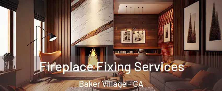 Fireplace Fixing Services Baker Village - GA
