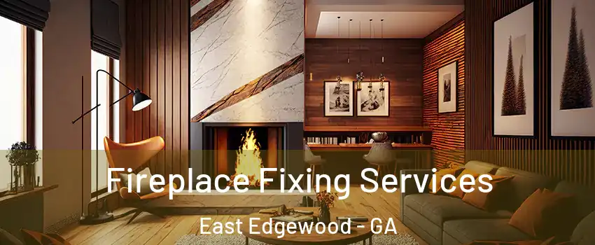 Fireplace Fixing Services East Edgewood - GA