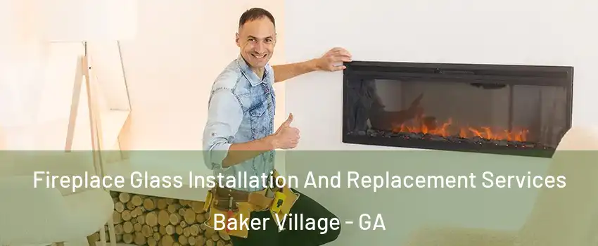 Fireplace Glass Installation And Replacement Services Baker Village - GA