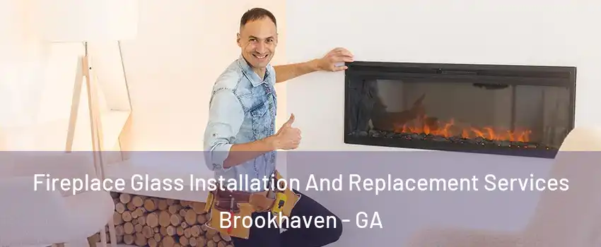 Fireplace Glass Installation And Replacement Services Brookhaven - GA