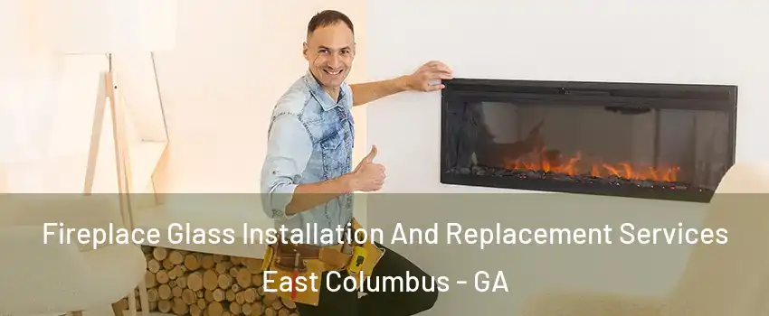 Fireplace Glass Installation And Replacement Services East Columbus - GA