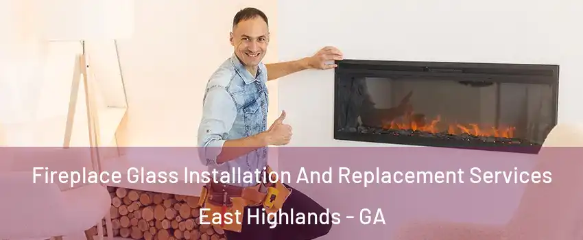 Fireplace Glass Installation And Replacement Services East Highlands - GA