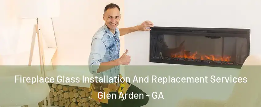 Fireplace Glass Installation And Replacement Services Glen Arden - GA