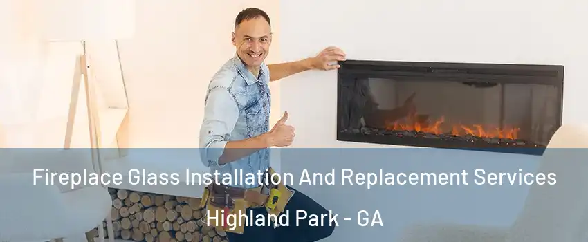Fireplace Glass Installation And Replacement Services Highland Park - GA