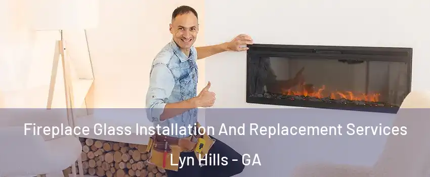 Fireplace Glass Installation And Replacement Services Lyn Hills - GA