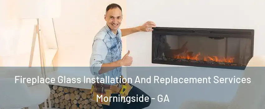 Fireplace Glass Installation And Replacement Services Morningside - GA