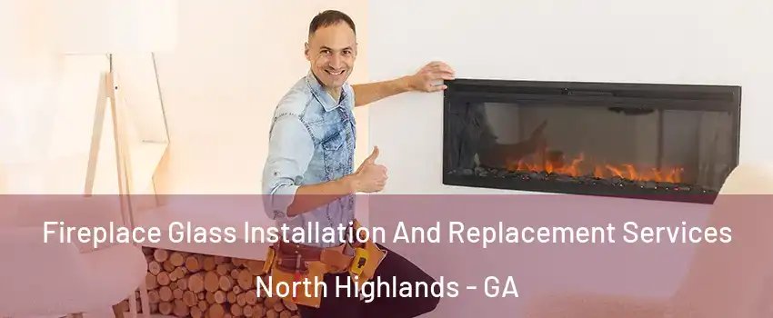 Fireplace Glass Installation And Replacement Services North Highlands - GA