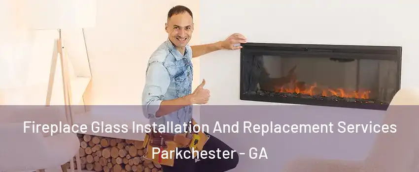 Fireplace Glass Installation And Replacement Services Parkchester - GA