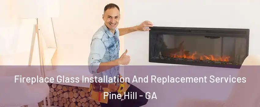 Fireplace Glass Installation And Replacement Services Pine Hill - GA