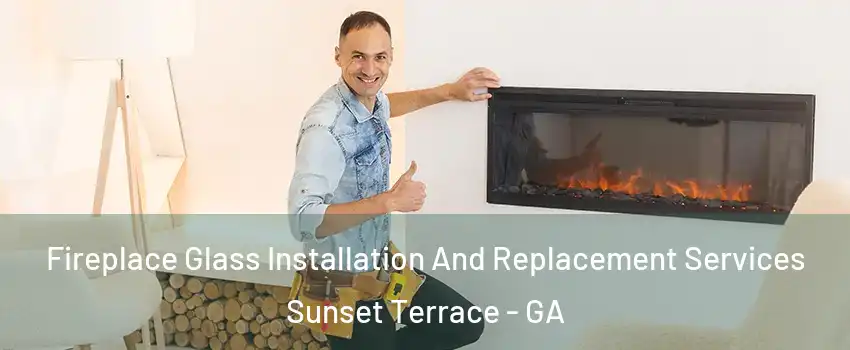 Fireplace Glass Installation And Replacement Services Sunset Terrace - GA