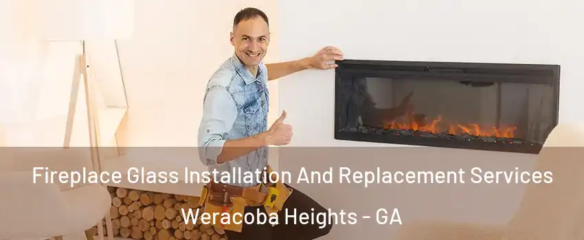 Fireplace Glass Installation And Replacement Services Weracoba Heights - GA