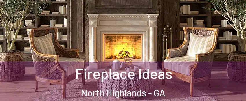Fireplace Ideas North Highlands - GA