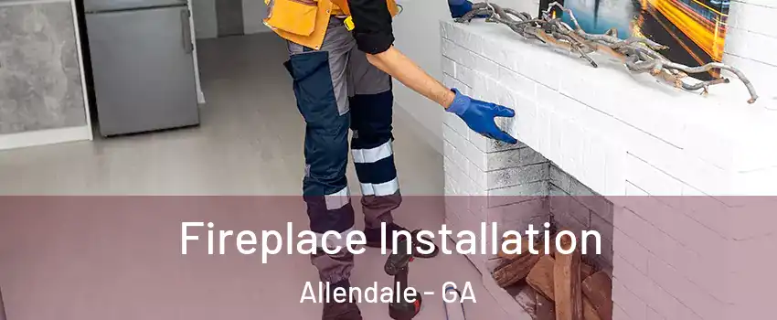 Fireplace Installation Allendale - GA
