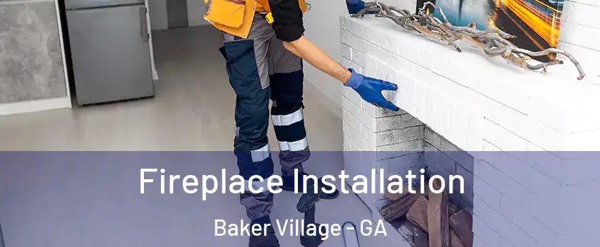 Fireplace Installation Baker Village - GA