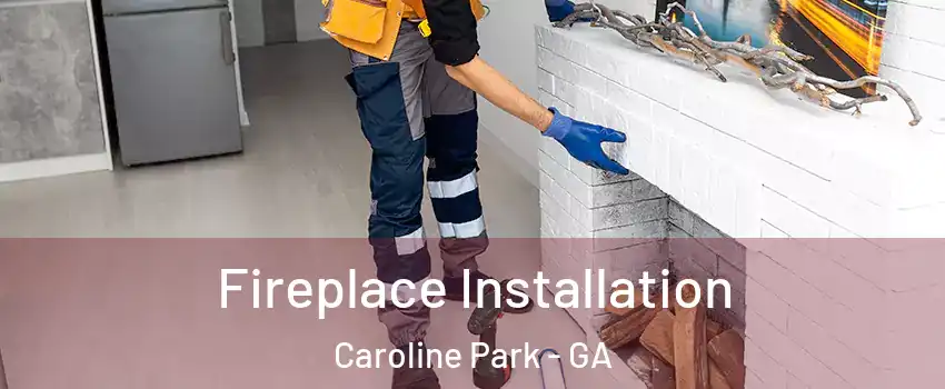 Fireplace Installation Caroline Park - GA