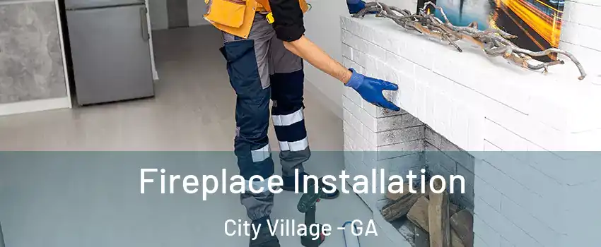 Fireplace Installation City Village - GA