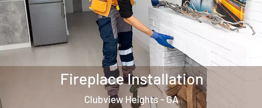 Fireplace Installation Clubview Heights - GA