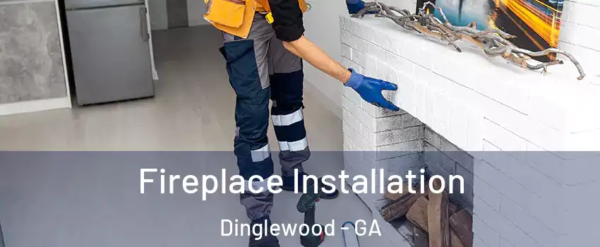 Fireplace Installation Dinglewood - GA