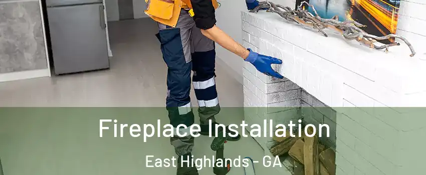 Fireplace Installation East Highlands - GA