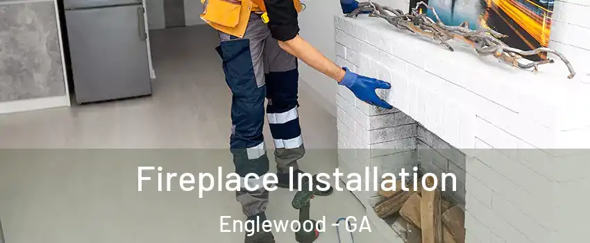 Fireplace Installation Englewood - GA