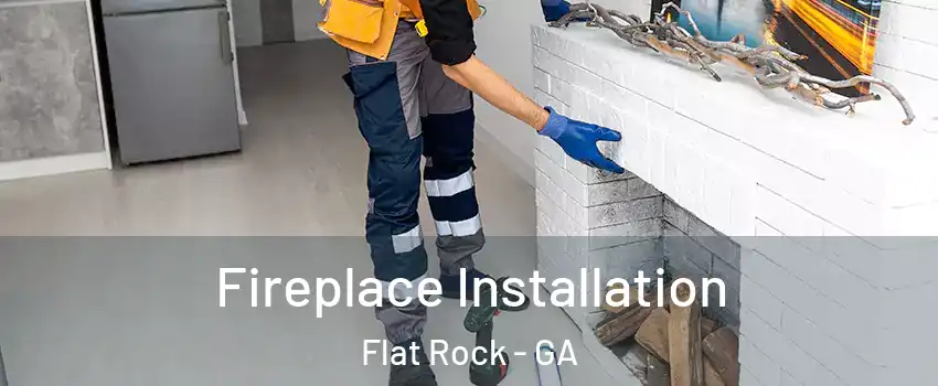 Fireplace Installation Flat Rock - GA