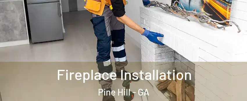 Fireplace Installation Pine Hill - GA
