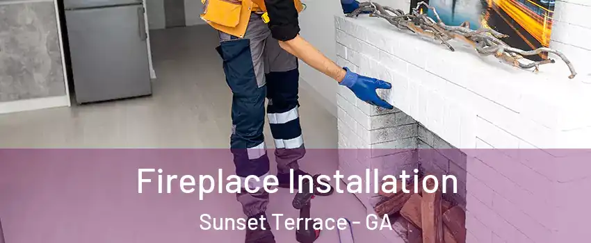 Fireplace Installation Sunset Terrace - GA