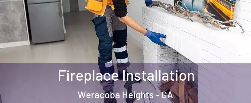 Fireplace Installation Weracoba Heights - GA