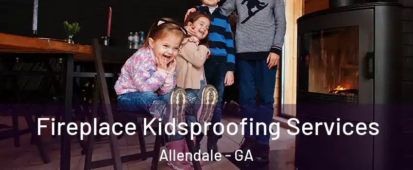 Fireplace Kidsproofing Services Allendale - GA