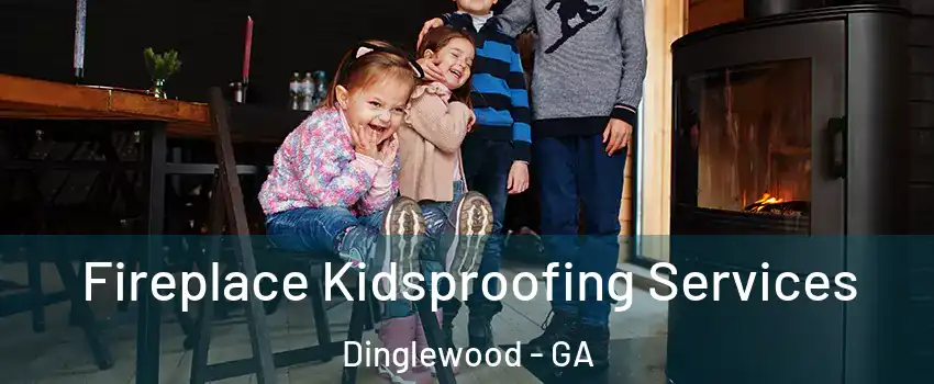 Fireplace Kidsproofing Services Dinglewood - GA