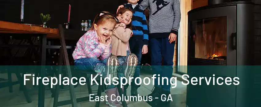 Fireplace Kidsproofing Services East Columbus - GA