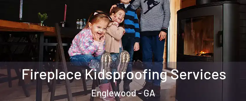 Fireplace Kidsproofing Services Englewood - GA