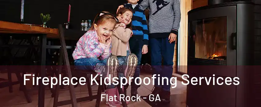 Fireplace Kidsproofing Services Flat Rock - GA