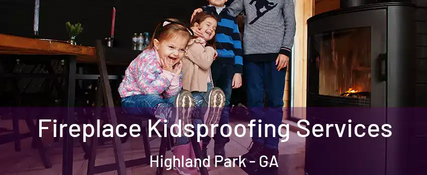 Fireplace Kidsproofing Services Highland Park - GA