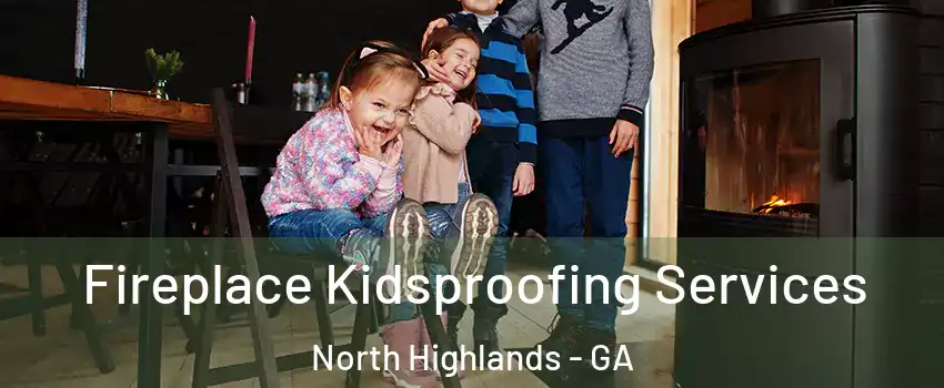 Fireplace Kidsproofing Services North Highlands - GA