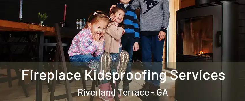 Fireplace Kidsproofing Services Riverland Terrace - GA