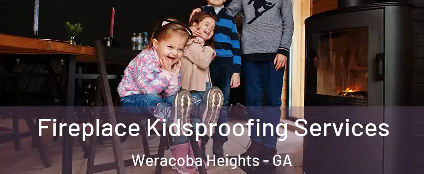 Fireplace Kidsproofing Services Weracoba Heights - GA