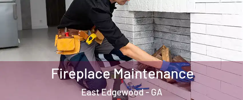 Fireplace Maintenance East Edgewood - GA