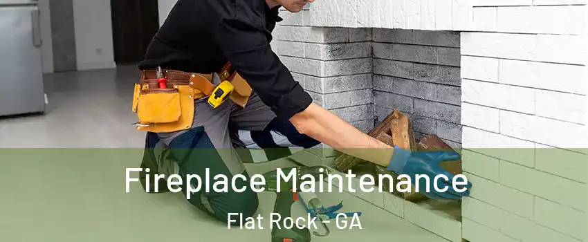 Fireplace Maintenance Flat Rock - GA