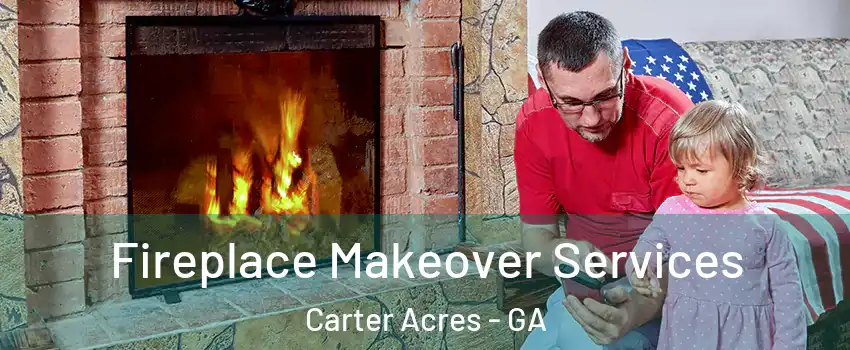 Fireplace Makeover Services Carter Acres - GA