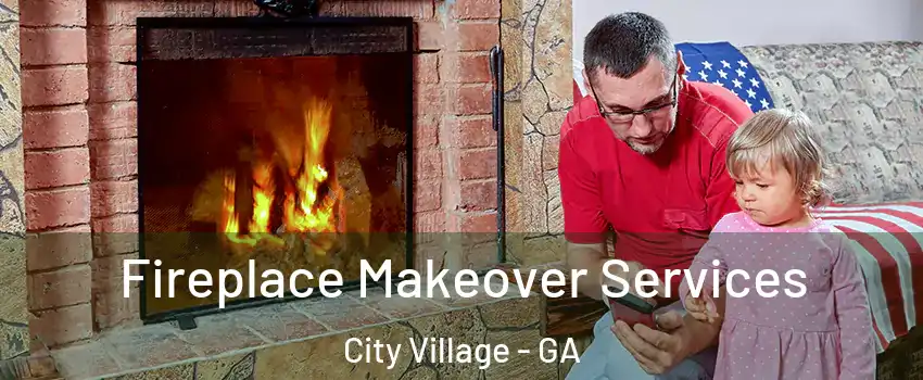 Fireplace Makeover Services City Village - GA