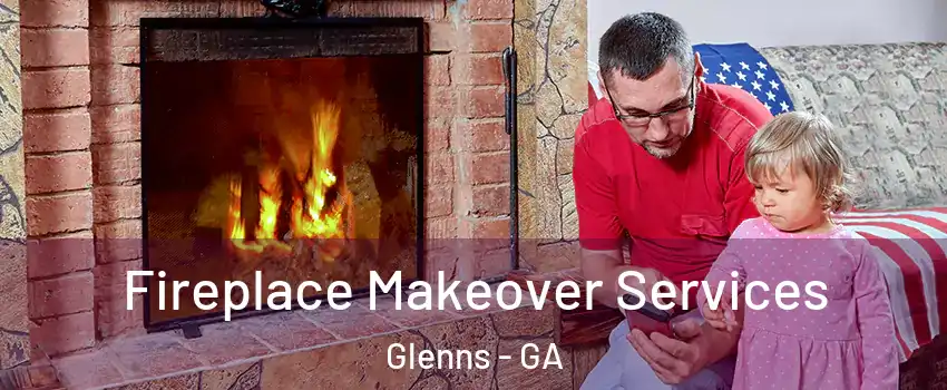 Fireplace Makeover Services Glenns - GA