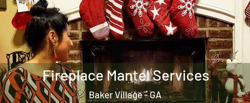 Fireplace Mantel Services Baker Village - GA