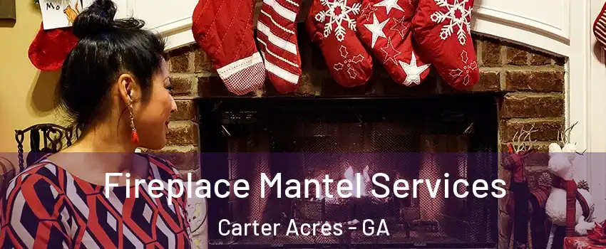 Fireplace Mantel Services Carter Acres - GA