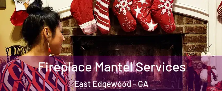 Fireplace Mantel Services East Edgewood - GA