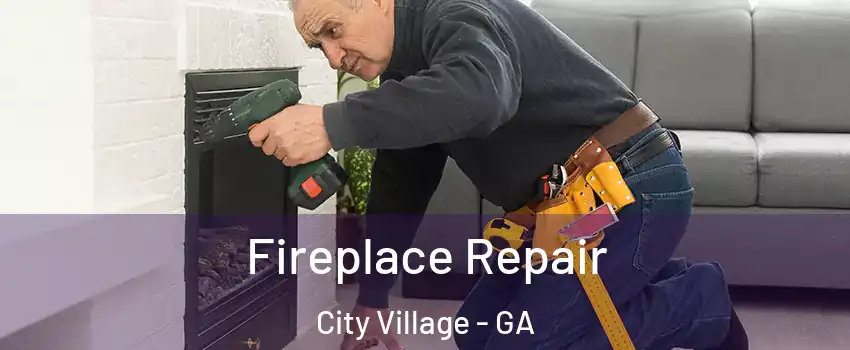 Fireplace Repair City Village - GA