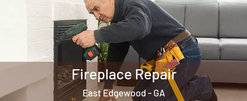 Fireplace Repair East Edgewood - GA