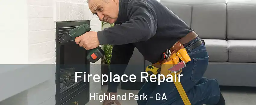 Fireplace Repair Highland Park - GA