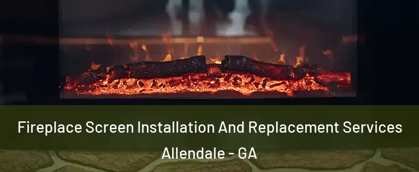 Fireplace Screen Installation And Replacement Services Allendale - GA