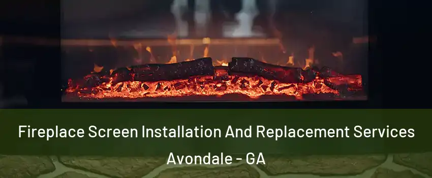 Fireplace Screen Installation And Replacement Services Avondale - GA